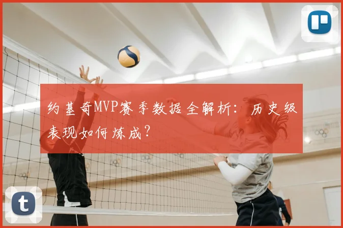 约基奇MVP赛季数据全解析:历史级表现如何炼成?