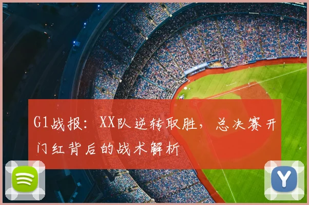 G1战报：XX队逆转取胜，总决赛开门红背后的战术解析